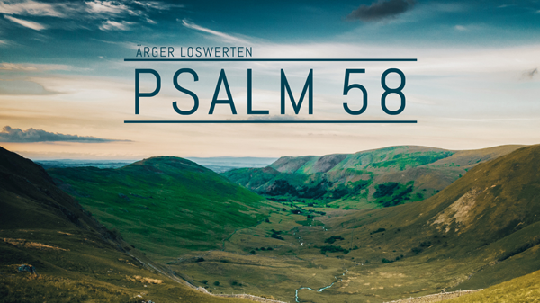 PSALM 58 - ÄRGER LOSWERDEN
