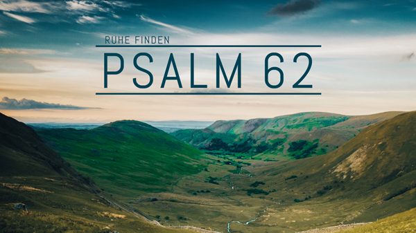 PSALM 62 - RUHE FINDEN